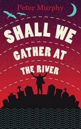 Shall We Gather At The River by Peter Murphy