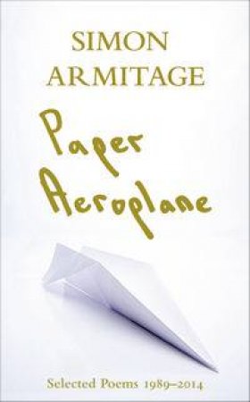 Paper Aeroplane: Poems 1989-2014 by Simon Armitage