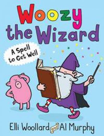 Woozy the Wizard: A Spell To Get Well by Elli Woollard