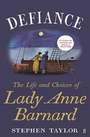 Defiance: The Life And Choices Of Lady Anne Barnard by Stephen Taylor