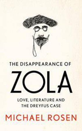 The Disappearance Of Emile Zola: Love, Literature And The Dreyfus Case by Michael Rosen