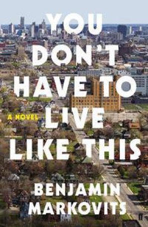 You Don't Have To Live Like This by Benjamin Markovits