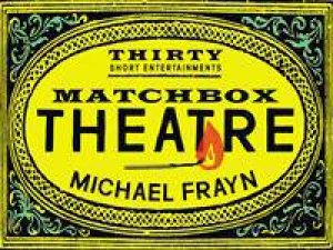 Matchbox Theatre: Thirty Short Entertainments by Michael Frayn