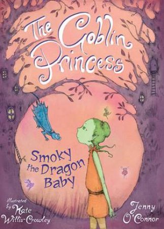 The Goblin Princess: Smoky The Dragon Baby by Jenny O'Connor & Kate Willis-Crowley