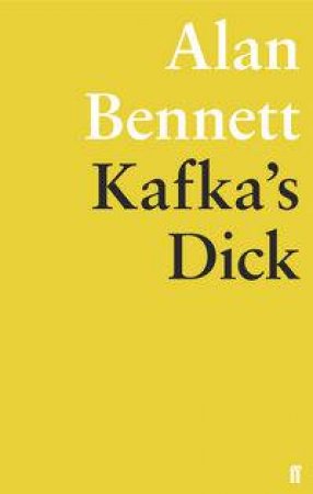 Kafka's Dick by Alan Bennett