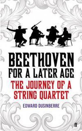 Beethoven for a Later Age by Edward Dusinberre