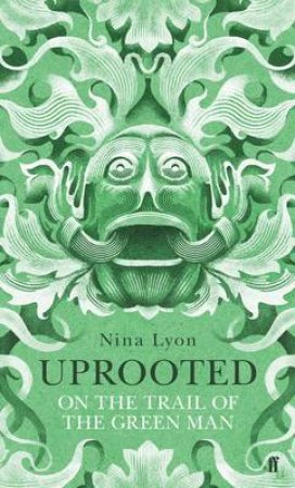 Uprooted: On the Trail of the Green Man by Nina Lyon