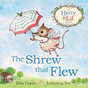 The Shrew That Flew by Julia Copus & Eunyoung Seo