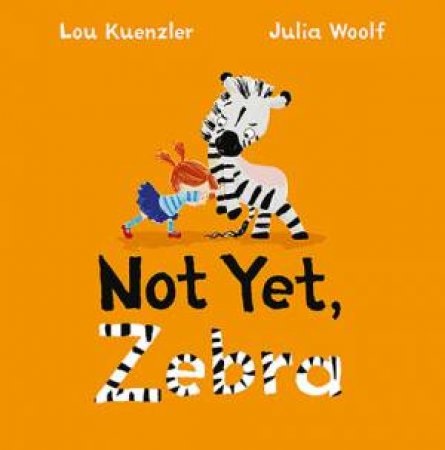 Not Yet Zebra by Lou Kuenzler & Julia Woolf