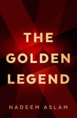 The Golden Legend by Nadeem Aslam