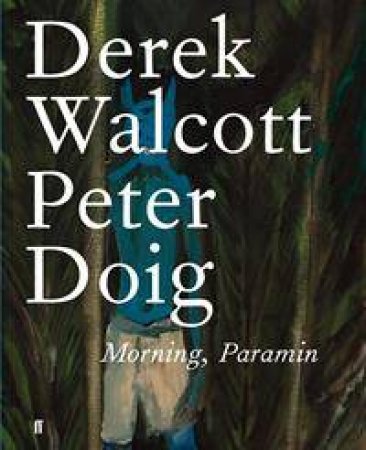 Morning, Paramin by Derek Walcott & Peter Doig