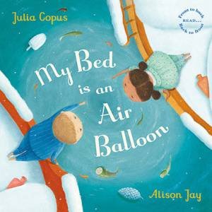 My Bed is an Air Balloon by Julia Copus & Alison Jay