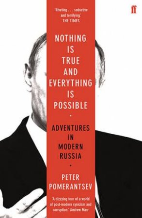 Nothing Is True And Everything Is Possible by Peter Pomerantsev