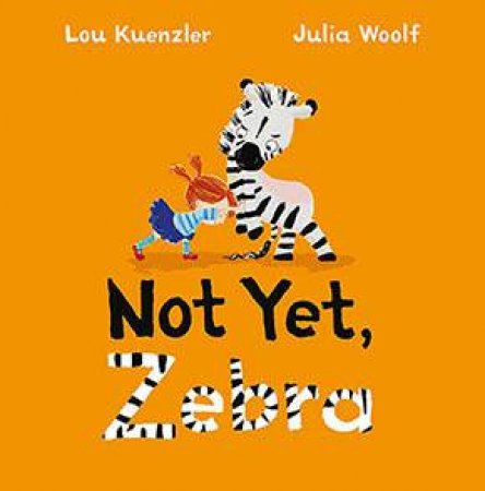 Not Yet Zebra by Julia Woolf & Lou Kuenzler