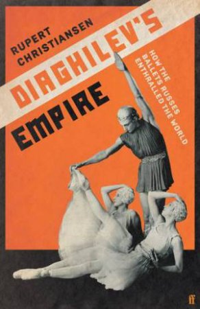 Diaghilev's Empire by Rupert Christiansen