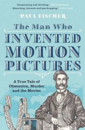 The Man Who Invented Motion Pictures by Paul Fischer