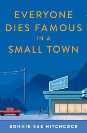 Everyone Dies Famous In A Small Town by Bonnie-Sue Hitchcock