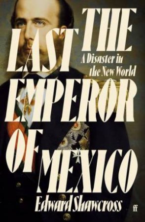 The Last Emperor Of Mexico by Edward Shawcross