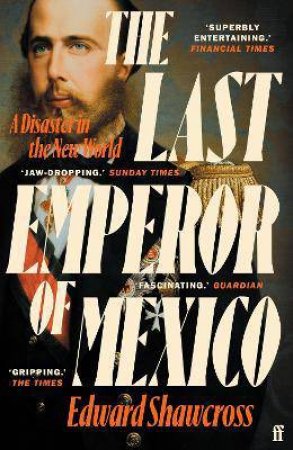 The Last Emperor Of Mexico by Edward Shawcross