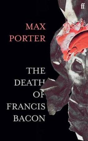 The Death Of Francis Bacon by Max Porter