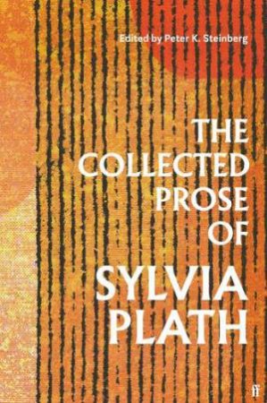 The Collected Prose of Sylvia Plath by Sylvia Plath