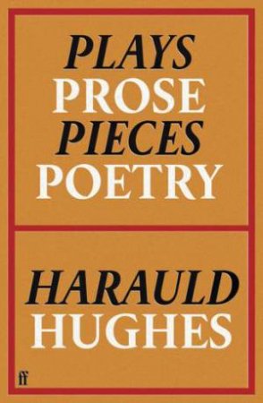 Plays, Prose, Pieces, Poetry by Harauld Hughes