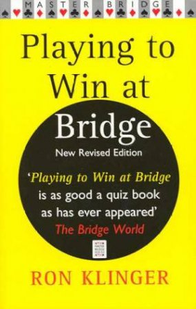 Master Bridge: Playing To Win At Bridge by Ron Klinger