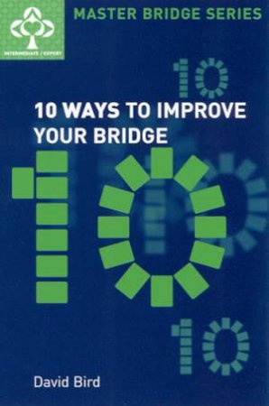 Master Bridge: 10 Ways To Improve Your Bridge by David Bird