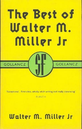 SF Collectors' Edition: The Best Of Walter M Miller Jr by Walter M Miller Jr