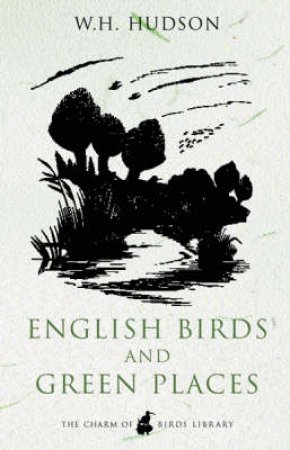 English Birds And Green Places by W H Hudson