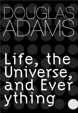 Life, The Universe And Everything by Douglas Adams