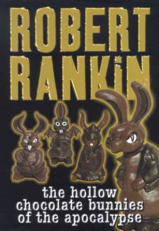 The Hollow Chocolate Bunnies Of The Apocalypse by Robert Rankin