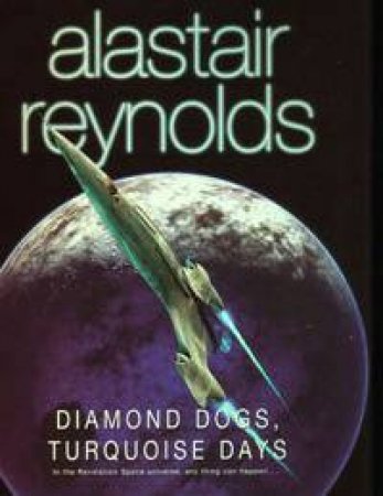 Diamond Dogs, Turquoise Days: Tales From The Revelation Space Universe by Alastair Reynolds