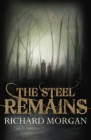 Steel Remains: Book One by Richard Morgan