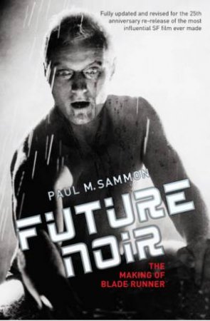 Future Noir: The Making of Blade Runner by Paul M Sammon