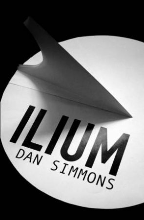 Ilium: Gollancz Space Opera Series by Dan Simmons