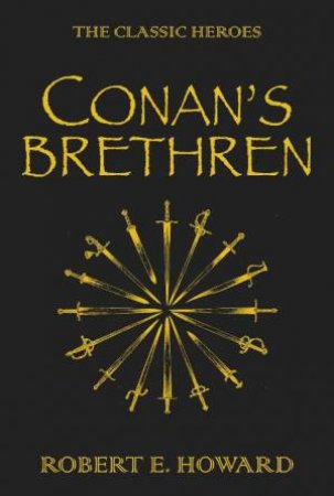 Conan's Brethren: The Classic Heroes by Robert E Howard