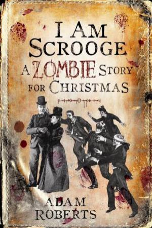 I Am Scrooge: A Zombie Story for Christmas by Adam Roberts