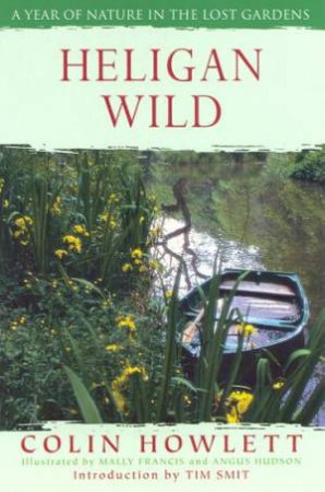 Heligan Wild: A Year Of Nature In The Lost Gardens by Colin Howlett