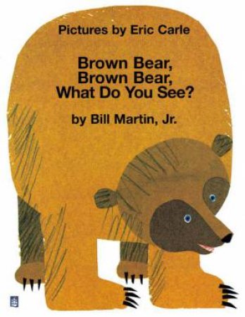 Brown Bear, Brown Bear , What Do You See? by Eric Carle