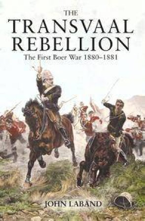 The Transvaal Rebellion: The First Boer War, 1880-1881 by John Laband