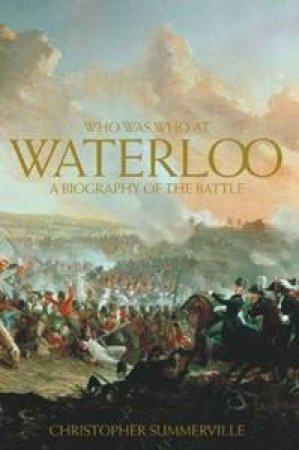 Who Was Who At Waterloo by Chris Summerville