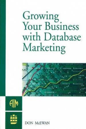 Growing Your Business With Database Marketing by Don McEwan