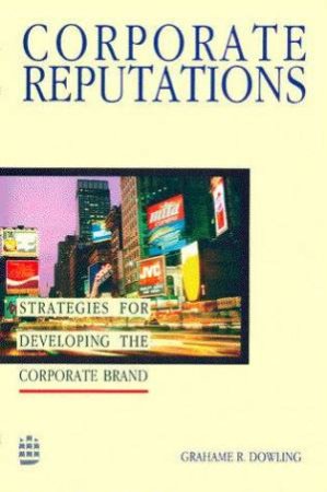 Corporate Reputations by Grahame R Dowling