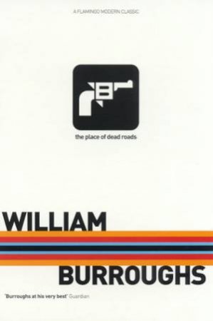 Flamingo Modern Classics: The Place Of Dead Roads by William Burroughs