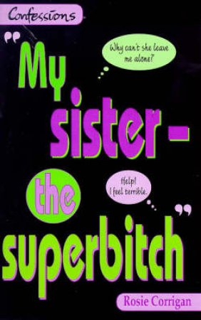 Confessions: My Sister The Superbitch by Rosie Corrigan