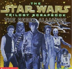 The Star Wars Trilogy Scrapbook: The Rebel Alliance by Mark Cotta Vaz