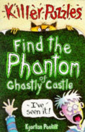 Killer Puzzles: Find The Phantom Of Ghastly Castle by Kjartan Poskitt