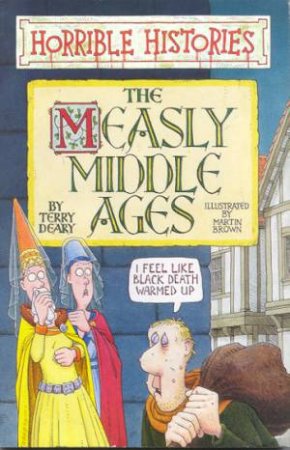 Horrible Histories: The Measly Middle Ages by Terry Deary