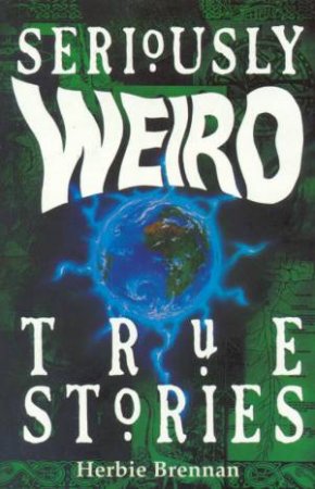 Seriously Weird True Stories 1 by Herbie Brennan